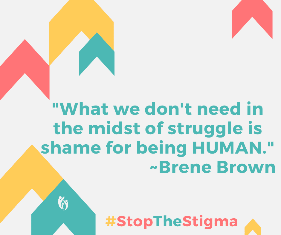 Colorful shapes frame a quote about Mental Health Awareness: “What we don’t need in the midst of struggle is shame for being HUMAN.” ~Brene Brown. The hashtag #StopTheStigma appears at the bottom in orange and pink.