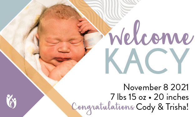 Birth announcement for Kacy featuring a precious newborn baby photo, born on 11-7-21 (November 8, 2021), weighing 7 lbs 15 oz and measuring 20 inches long. Congratulations to Cody and Trisha on the arrival of beautiful Kacy!.