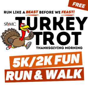 Cartoon turkey running, text reads “Run like a BEAST before we FEAST! SCMC Turkey Trot Thanksgiving Morning. 5K/2K Fun Run & Walk.” Event is free, hosted by SOMC.
