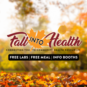 Autumn leaves in sunlight with text: “Fall Into Health. Connecting you to community health resources. Free labs, free meal, info booths.” A maple leaf replaces the word “into.” Join us for the Annual Health Event on Oct. 28 and discover helpful resources for your well-being.